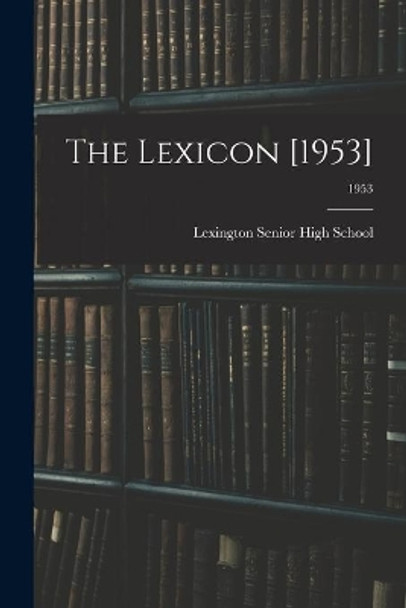 The Lexicon [1953]; 1953 by Lexington Senior High School (Lexingt 9781015106291