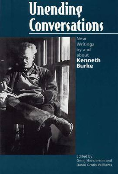 Unending Conversations: New Writings by and About Kenneth Burke by Kenneth Burke 9780809323531