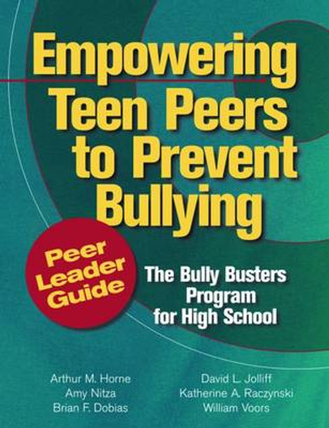 Empowering Teen Peers to Prevent Bullying, Peer Leader Guide: The Bully Busters Program for High School by Arthur M. Horne 9780878226702