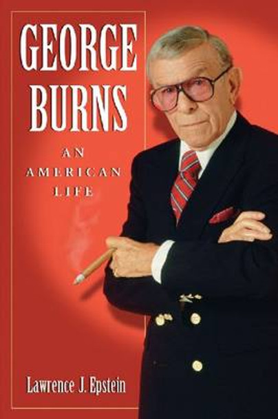 George Burns: An American Life by Lawrence J. Epstein 9780786458493