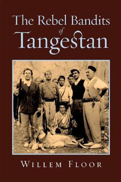 The Rebel Bandits of Tangestan by Willem M Floor