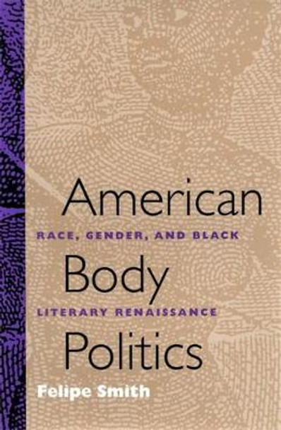 American Body Politics: Race, Gender and Black Literary Renaissance by Felipe Smith 9780820319339