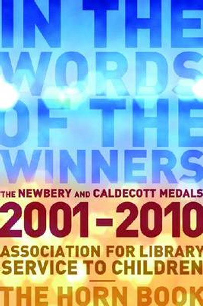 In the Words of the Winners: The Newbery and Caldecott Medals, 2001-2010 by Association for Library Service to Children 9780838935866