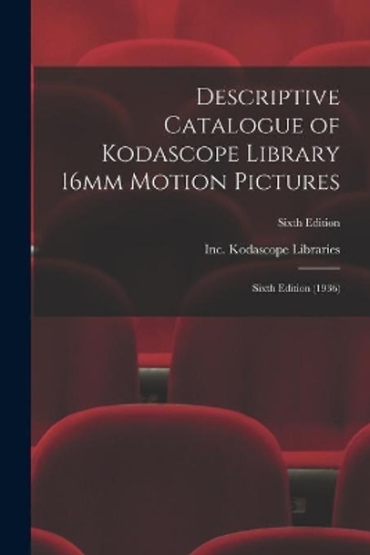 Descriptive Catalogue of Kodascope Library 16mm Motion Pictures: Sixth Edition (1936); Sixth Edition by Inc Kodascope Libraries 9781015125582