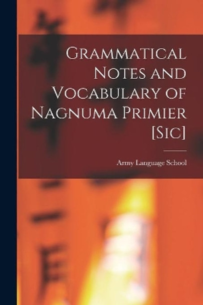 Grammatical Notes and Vocabulary of Nagnuma Primier [sic] by Army Language School (U S ) 9781015131033