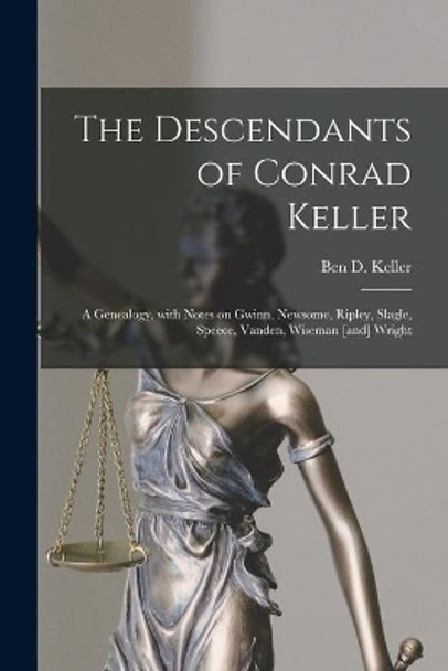 The Descendants of Conrad Keller; a Genealogy, With Notes on Gwinn, Newsome, Ripley, Slagle, Speece, Vanden, Wiseman [and] Wright by Ben D (Bennie de Forest) 18 Keller 9781015170476