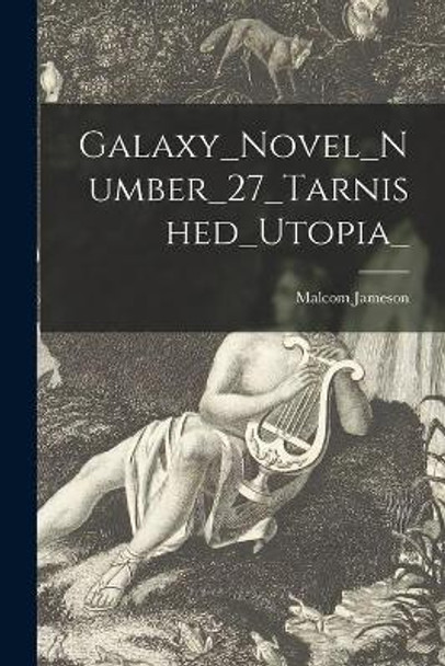 Galaxy_Novel_Number_27_Tarnished_Utopia_ by Malcom Jameson 9781015177420