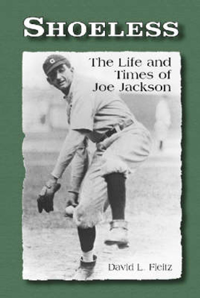 Shoeless: The Life and Times of Joe Jackson by David L. Fleitz 9780786409785