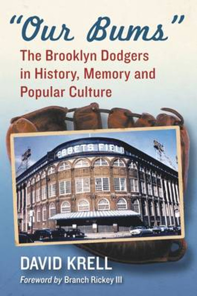 Our Bums: The Brooklyn Dodgers in History, Memory and Popular Culture by David Krell 9780786477999