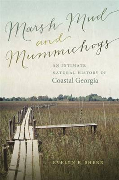 Marsh Mud and Mummichogs: An Intimate Natural History of Coastal Georgia by Evelyn B. Sherr 9780820347677