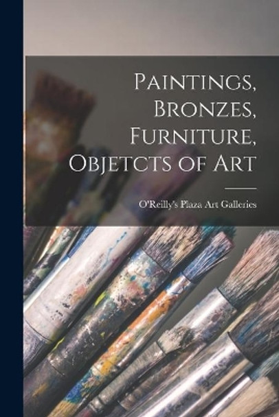 Paintings, Bronzes, Furniture, Objetcts of Art by O'Reilly's Plaza Art Galleries 9781015254312