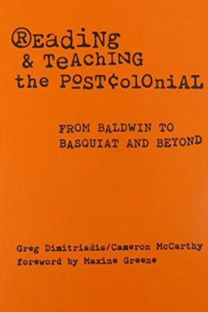 Reading and Teaching the Postcolonial: From Baldwin to Basquiat and Beyond by Greg Dimitriadis 9780807741528