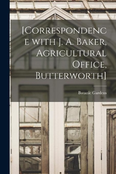 [Correspondence With J. A. Baker, Agricultural Office, Butterworth] by Botanic Gardens (Singapore) 9781015285712