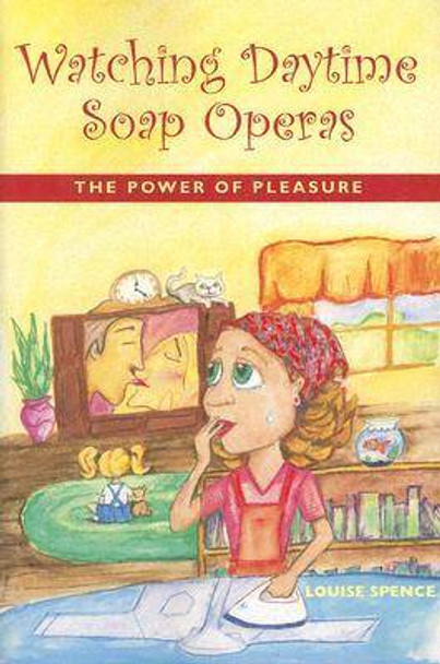 Watching Daytime Soap Operas by Louise Spence 9780819567659