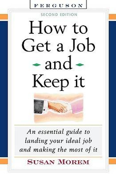 How to Get a Job and Keep it: An Essential Guide to Landing Your Ideal Job and Making the Most of it by Susan Morem 9780816067756
