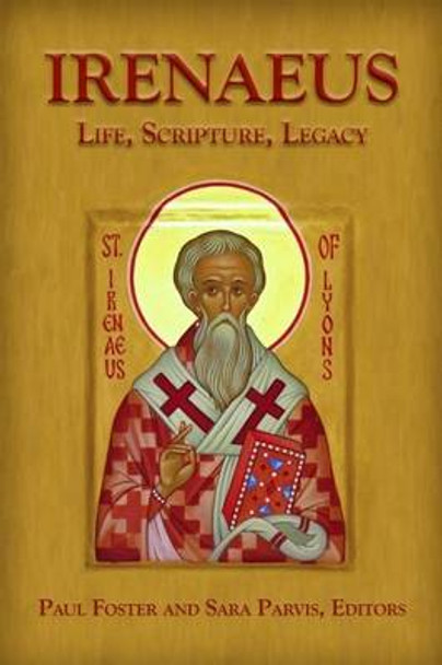 Irenaeus: Life, Scripture, Legacy by Paul Foster 9780800697969