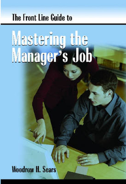 Front Line Guide to Mastering Manager's Job by Woodrow H. Sears 9780874259360