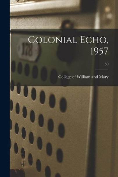 Colonial Echo, 1957; 59 by College of William and Mary 9781015309999