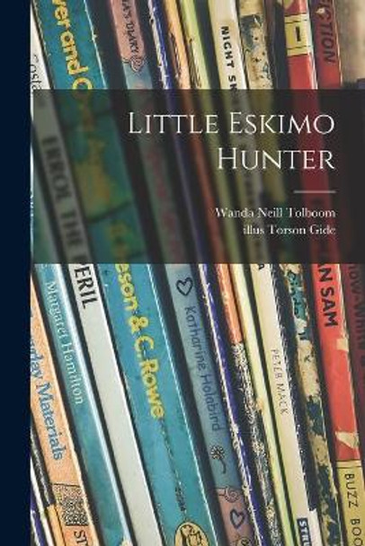 Little Eskimo Hunter by Wanda Neill Tolboom 9781015310247