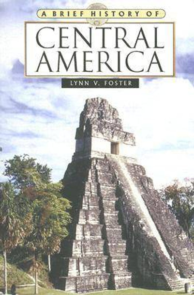 A Brief History of Central America: Second Edition by Lynn V. Foster 9780816073320