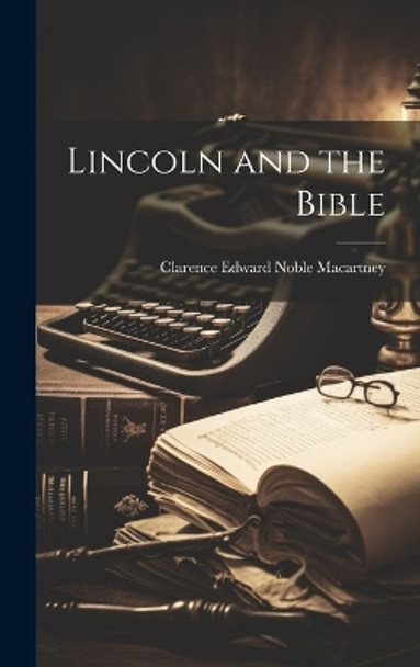 Lincoln and the Bible by Clarence Edward Noble 187 Macartney 9781019363195