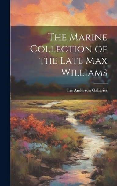 The Marine Collection of the Late Max Williams by Inc Anderson Galleries 9781019366455