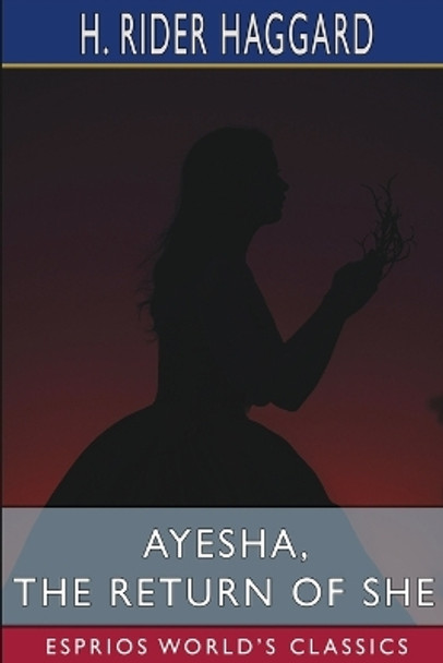 Ayesha, the Return of She (Esprios Classics) by Sir H Rider Haggard 9781034958895