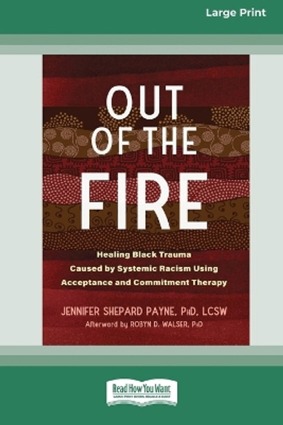 Out of the Fire: Healing Black Trauma Caused by Systemic Racism Using Acceptance and Commitment Therapy (16pt Large Print Edition) by Jennifer S Payne 9781038730688