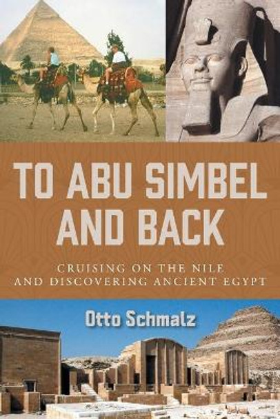 To Abu Simbel and Back: Cruising on the Nile and Discovering Ancient Egypt by Otto Schmalz 9781039120181