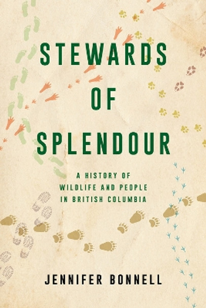 Stewards of Splendour: A History of Wildlife and People in British Columbia by Jennifer Bonnell 9781039900004