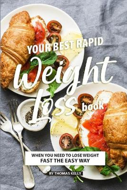 Your Best Rapid Weight Loss Book: When You Need to Lose Weight Fast the Easy Way by Thomas Kelly 9781070704104