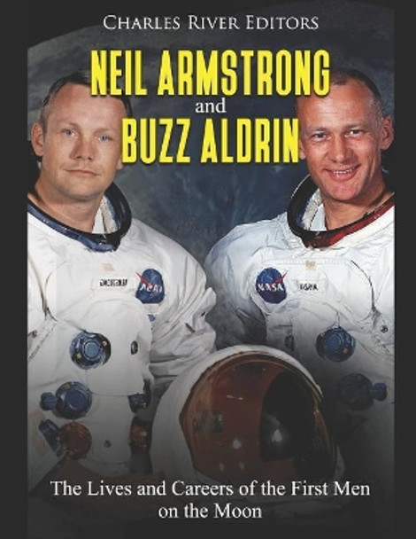 Neil Armstrong and Buzz Aldrin: The Lives and Careers of the First Men on the Moon by Charles River Editors 9781070939339