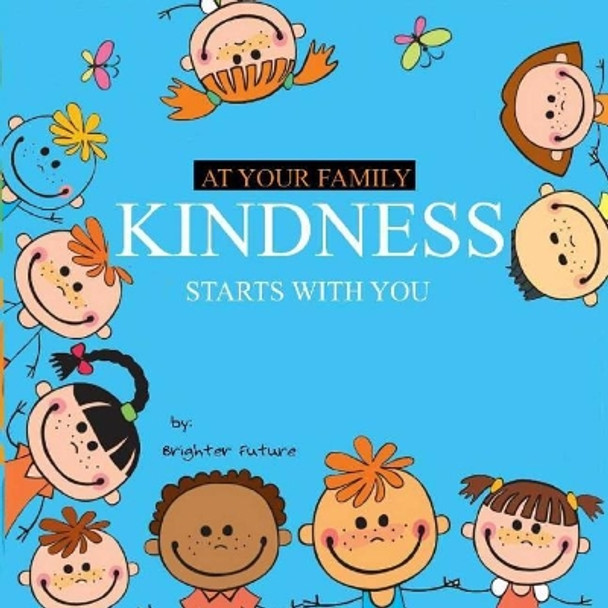 Kindness Starts With You - At Your Family by Brighter Future 9781071064498