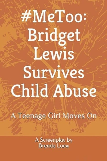 #MeToo: Bridget Lewis Survives Child Abuse: A Teenage Girl Moves On - A Screenplay by Brenda Loew 9781071208571