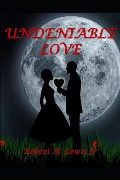 Undeniable Love by Robert N Lewis Jr 9781072106043