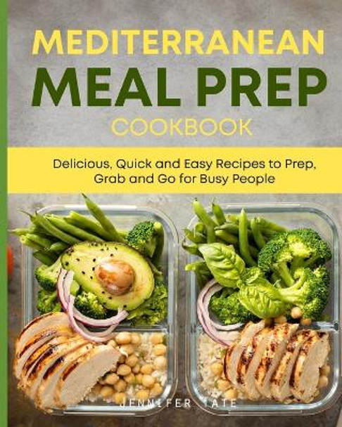 Mediterranean Meal Prep Cookbook: Delicious, Quick and Easy Recipes to Prep, Grab and Go for Busy People. 7-Day Meal Plan by Jennifer Tate 9781072171553
