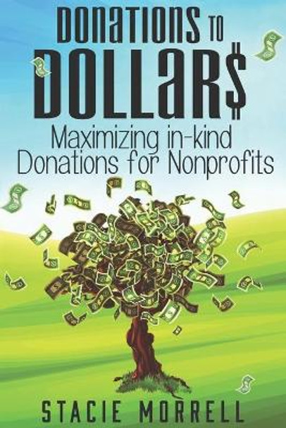 Donations to Dollars: Maximizing In-Kind Donations for Non-Profits by Stacie Morrell 9781072414537