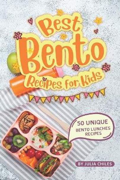 Best Bento Recipes for Kids: 50 Unique Bento Lunches Recipes by Julia Chiles 9781072479277