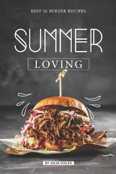 Summer Loving: Best 50 Burger Recipes by Julia Chiles 9781072479291