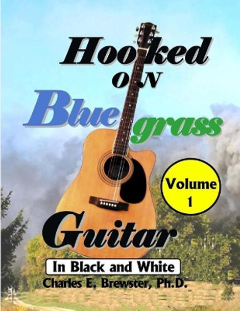 Hooked On Bluegrass Guitar Volume 1: In Black And White by Charles E Brewster Ph D 9781072728047