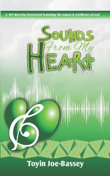 Sounds From My Heart: A DIY Worship Devotional Featuring the Names and Attributes of God by Toyin Joe-Bassey 9781072807650