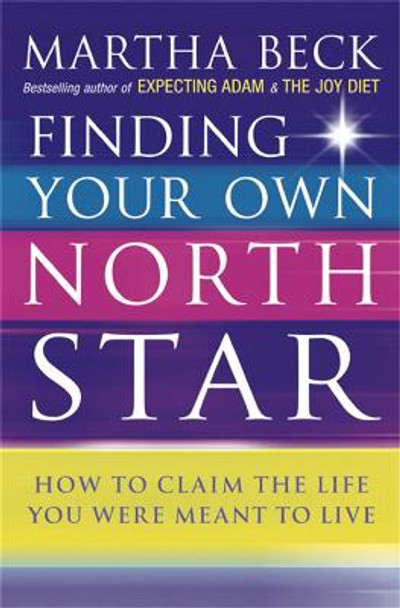 Finding Your Own North Star: How to claim the life you were meant to live by Martha Beck