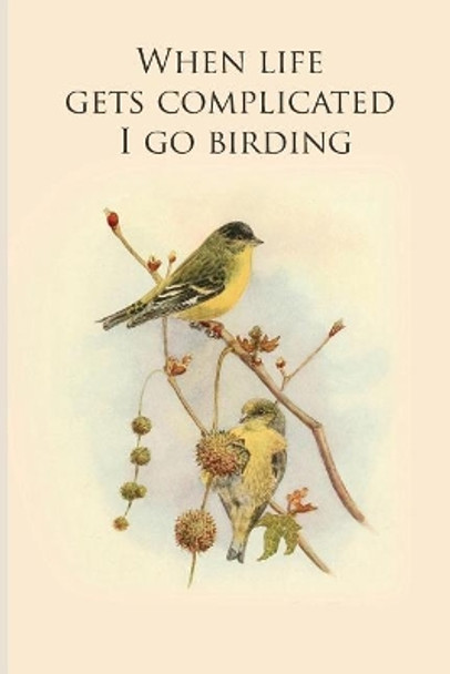 When life gets complicated I go birding: Gifts For Birdwatchers - a great logbook, diary or notebook for tracking bird species. 120 pages by All Animal Journals 9781073130764