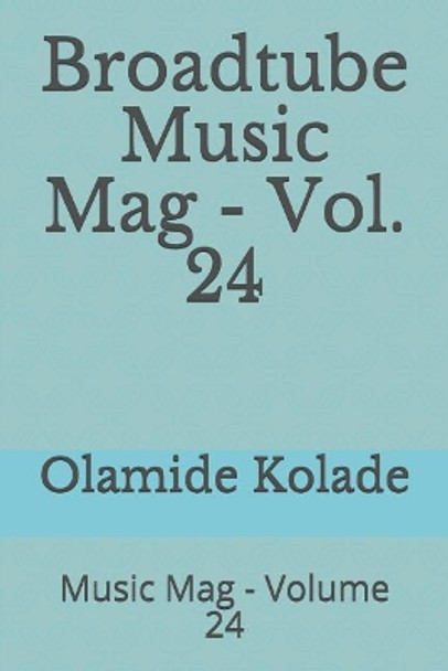 Broadtube Music Mag - Vol. 24: Music Mag - Volume 24 by Olamide Ayodeji Kolade 9781073158997