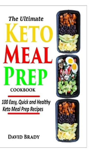The Ultimate Keto Meal Prep Cookbook: 100 Easy, Quick and Healthy Keto Meal Prep Recipes by David Brady 9781073442003
