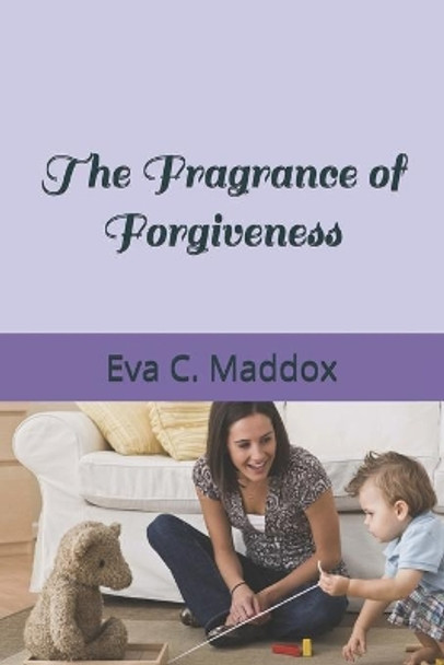 The Fragrance of Forgiveness by Eva C Maddox 9781073643585