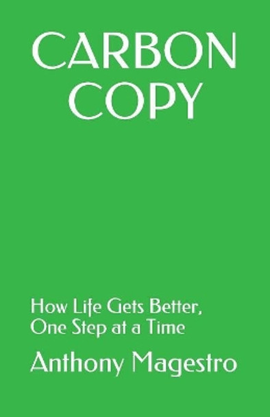 Carbon Copy: How Life Gets Better, One Step at a Time by Anthony Magestro 9781073795161