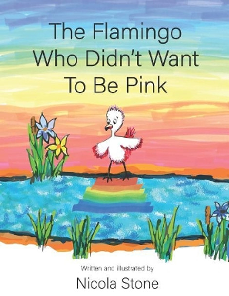 The Flamingo Who Didn't Want To Be Pink by Nicola Stone 9781074200329