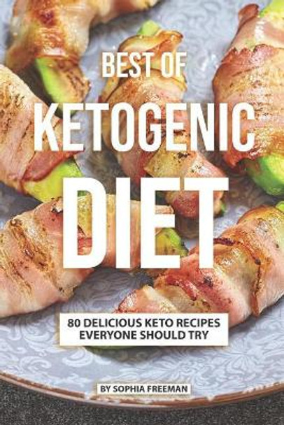 Best of Ketogenic Diet: 80 Delicious Keto Recipes Everyone Should Try by Sophia Freeman 9781075871054