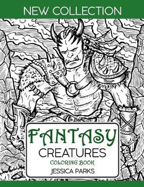 Fantasy Creatures Coloring Book: A Magnificent Collection Of Extraordinary Mythical Legendary Fantasy Creatures For Adult Inspiration And Relaxation by Jessica Parks 9781075951091